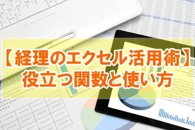 【経理のエクセル活用術】業務効率化＆自動化に役立つ関数５選と使い方